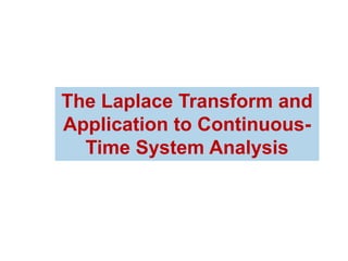 The Laplace Transform and
Application to Continuous-
Time System Analysis
 