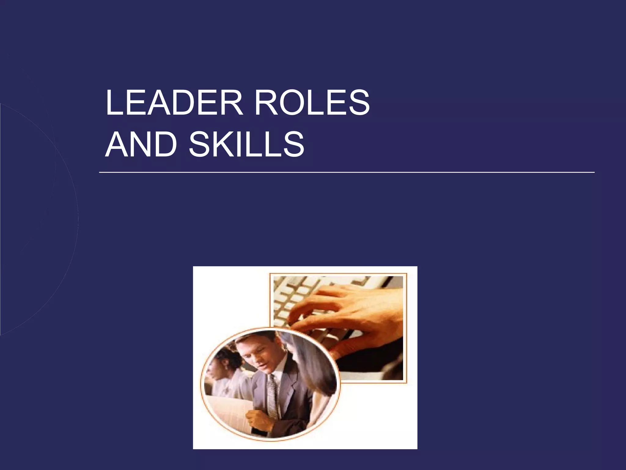 LEADER ROLES
AND SKILLS
 