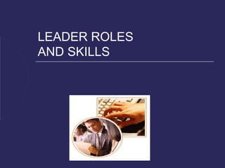 LEADER ROLES
AND SKILLS
 