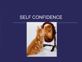 SELF CONFIDENCE
 