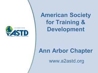 American Society
for Training &
Development
Ann Arbor Chapter
www.a2astd.org
 