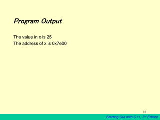 Starting Out with C++, 3rd Edition
10
Program Output
The value in x is 25
The address of x is 0x7e00
 