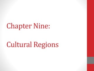 Chapter Nine:
Cultural Regions
 