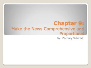 Chapter 9:

Make the News Comprehensive and
Proportional
By: Zachary Schmidt

 