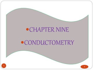 1
CHAPTER NINE
CONDUCTOMETRY
1
 