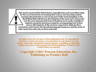All rights reserved. No part of this publication may be reproduced,
stored in a retrieval system, or transmitted, in any form or by any
means, electronic, mechanical, photocopying, recording, or otherwise,
without the prior written permission of the publisher. Printed in the
United States of America.
Copyright ©2011 Pearson Education, Inc.
Publishing as Prentice Hall
6-23
 