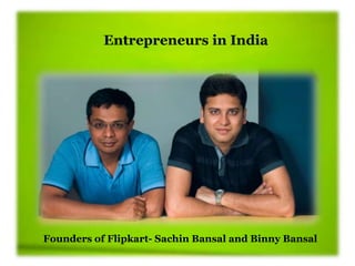 Entrepreneurs in India
Founders of Flipkart- Sachin Bansal and Binny Bansal
 