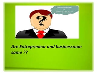 Are Entrepreneur and businessman
same ??
 