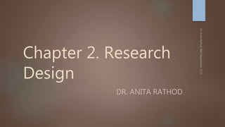 Chapter 2. Research
Design
DR. ANITA RATHOD
 