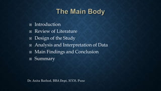  Introduction
 Review of Literature
 Design of the Study
 Analysis and Interpretation of Data
 Main Findings and Conclusion
 Summary
Dr. Anita Rathod, BBA Dept, ICCS, Pune
 