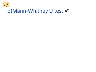 d)Mann-Whitney U test ✔
Q6
 