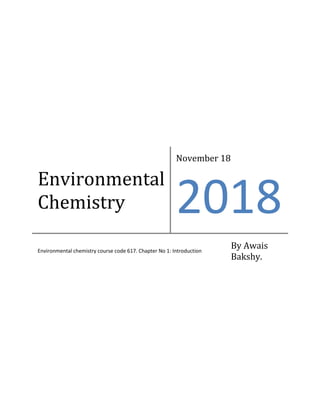 Environmental
Chemistry
November 18
2018
Environmental chemistry course code 617. Chapter No 1: Introduction
By Awais
Bakshy.
 