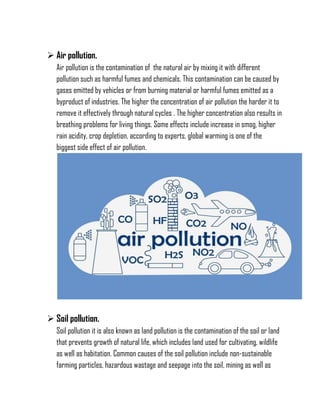 ➢ Air pollution.
Air pollution is the contamination of the natural air by mixing it with different
pollution such as harmf...