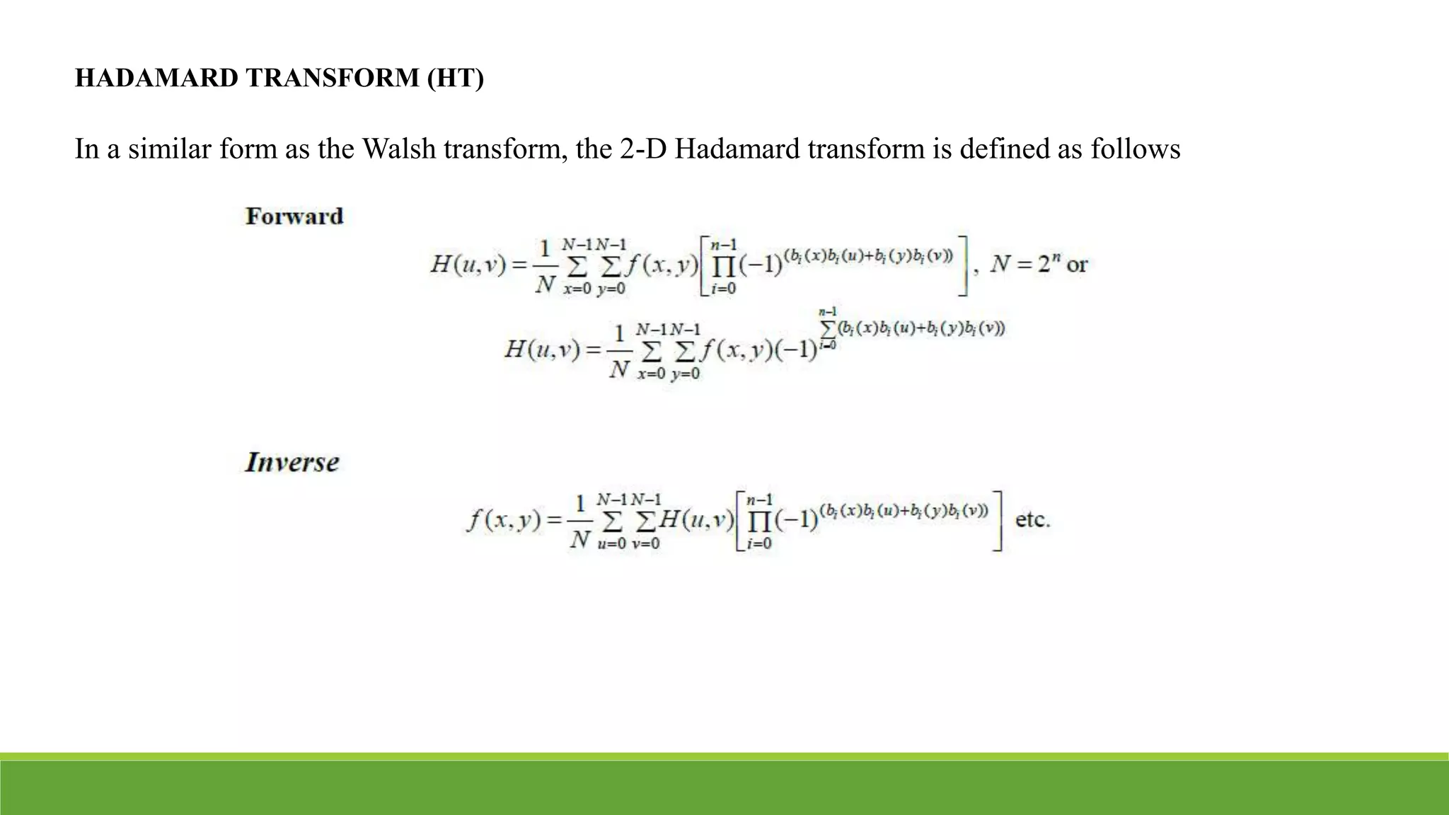 HADAMARD TRANSFORM (HT)
In a similar form as the Walsh transform, the 2-D Hadamard transform is defined as follows
 