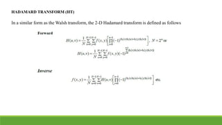 HADAMARD TRANSFORM (HT)
In a similar form as the Walsh transform, the 2-D Hadamard transform is defined as follows
 