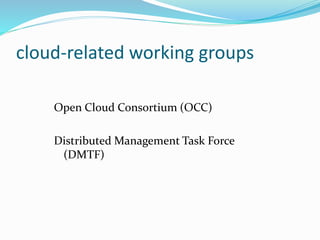 cloud-related working groups
Open Cloud Consortium (OCC)
Distributed Management Task Force
(DMTF)
 