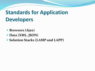 Standards for Application
Developers
 Browsers (Ajax)
 Data (XML, JSON)
 Solution Stacks (LAMP and LAPP)
 