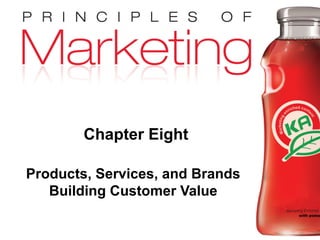 Chapter 8 - slide 1
Copyright © 2009 Pearson Education, Inc.
Publishing as Prentice Hall
Chapter Eight
Products, Services, and Brands
Building Customer Value
 