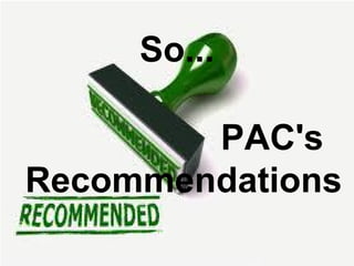 So...
PAC's
Recommendations

 