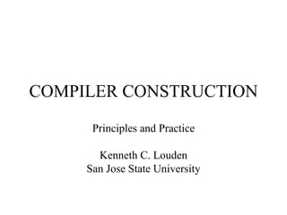 COMPILER CONSTRUCTION Principles and Practice Kenneth C. Louden San Jose State University 