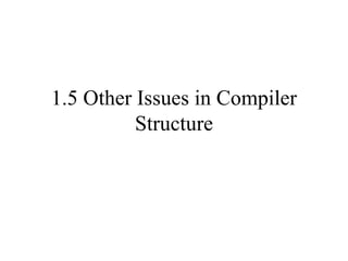 1.5 Other Issues in Compiler Structure 