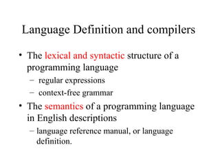 Language Definition and compilers  The  lexical and syntactic  structure of a programming language  regular expressions  context-free grammar The  semantics  of a programming language in English descriptions language reference manual, or language definition. 