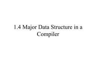 1.4 Major Data Structure in a Compiler 