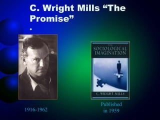 C. Wright Mills “The
Promise”
•
1916-1962
Published
in 1959
 