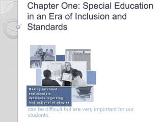 Chapter One: Special Education in an Era of Inclusion and Standards can be difficult but are very important for our students. 