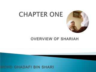 OVERVIEW OF SHARIAH
MOHD GHADAFI BIN SHARI
 