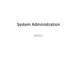 System Administration
Basics
 