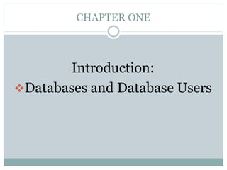 CHAPTER ONE
Introduction:
Databases and Database Users
 