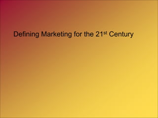 Defining Marketing for the 21st Century
 