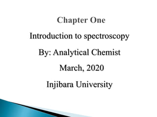 Introduction to spectroscopy
By: Analytical Chemist
March, 2020
Injibara University
 