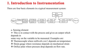1. Introduction to Instrumentation
There are four basic elements in a typical measurement system:
a. Sensing element
➢ Thi...
