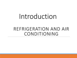 Introduction
REFRIGERATION AND AIR
CONDITIONING
1
 