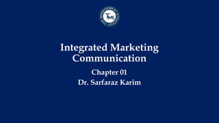 Integrated Marketing
Communication
Chapter 01
Dr. Sarfaraz Karim
 