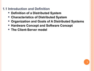 1.1 Introduction and Definition
 Definition of a Distributed System
 Characteristics of Distributed System
 Organization and Goals of A Distributed Systems
 Hardware Concept and Software Concept
 The Client-Server model
2
 