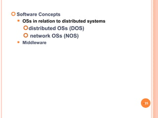 Software Concepts
 OSs in relation to distributed systems
distributed OSs (DOS)
 network OSs (NOS)
 Middleware
25
 