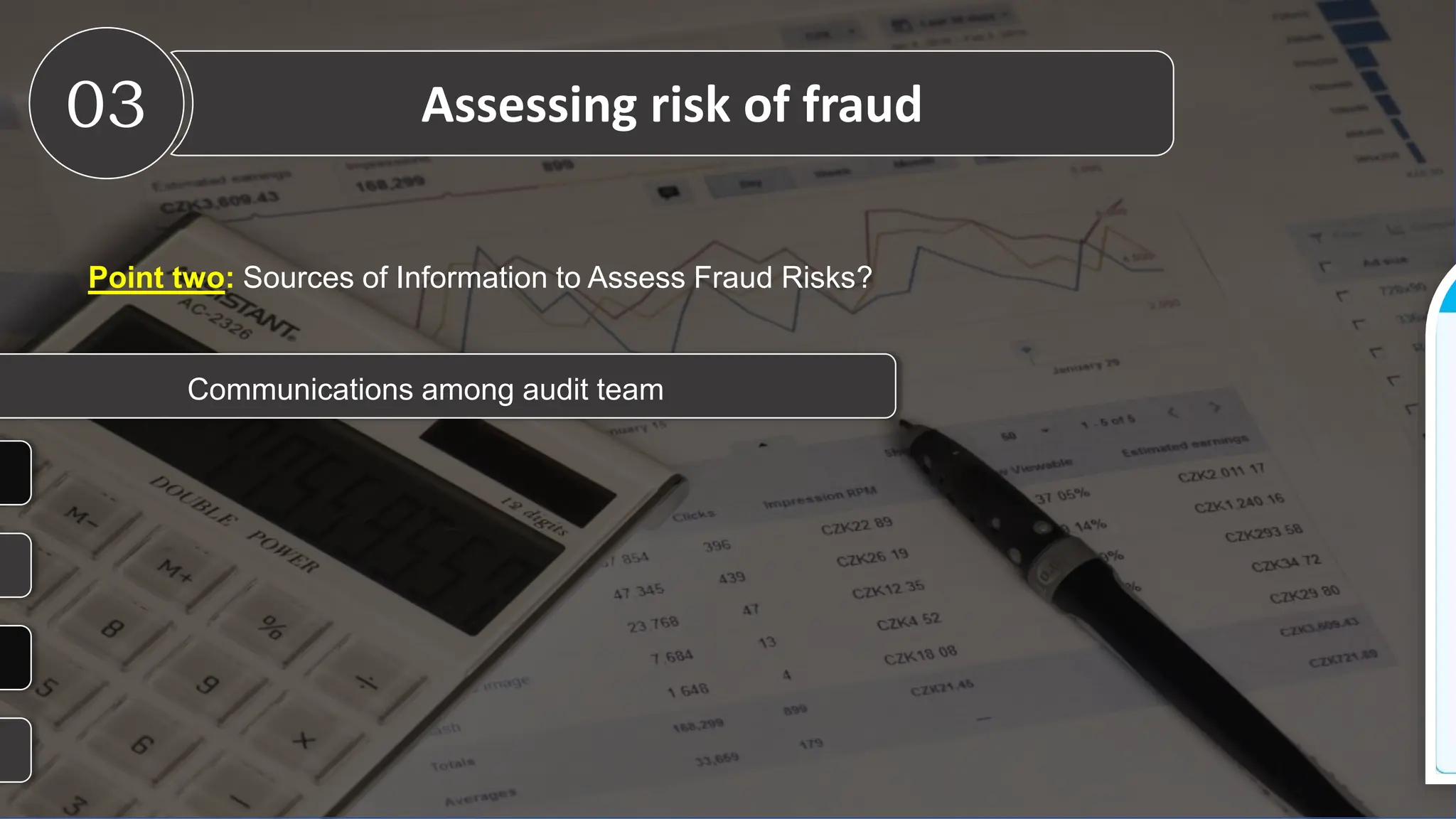 Communications among audit team
Point two: Sources of Information to Assess Fraud Risks?
03 Assessing risk of fraud
 