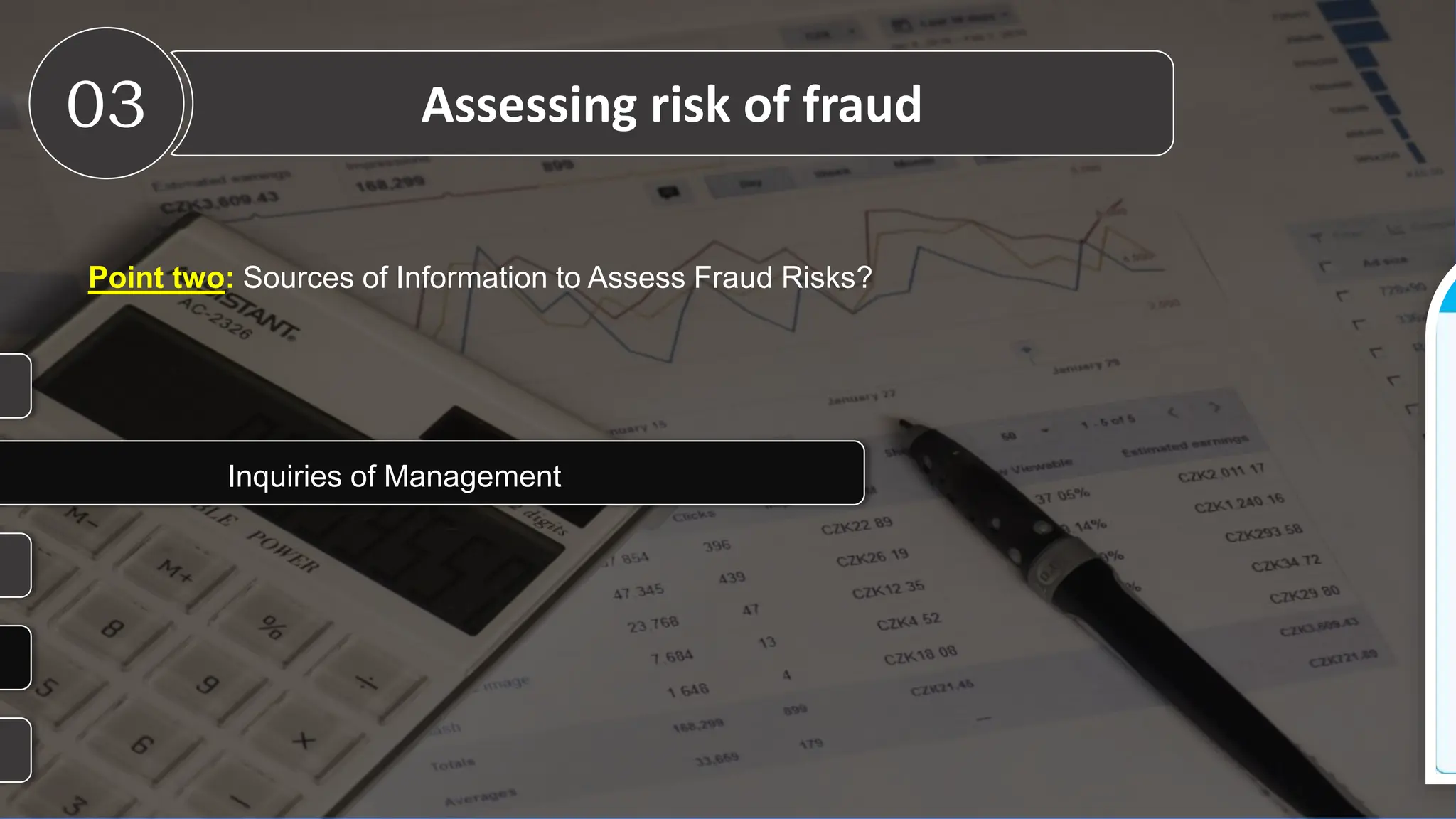 Point two: Sources of Information to Assess Fraud Risks?
Inquiries of Management
03 Assessing risk of fraud
 