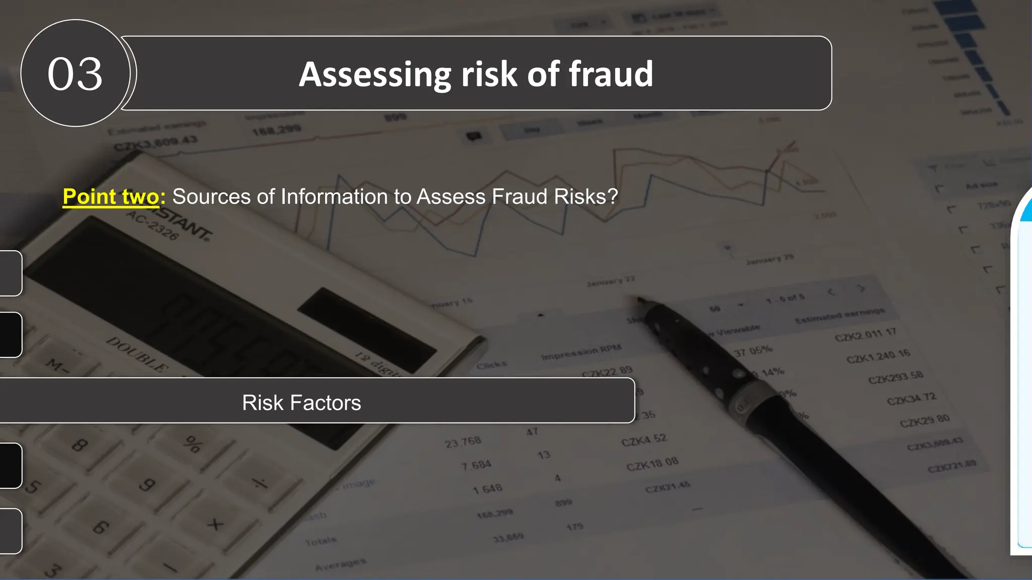 Point two: Sources of Information to Assess Fraud Risks?
Risk Factors
03 Assessing risk of fraud
 