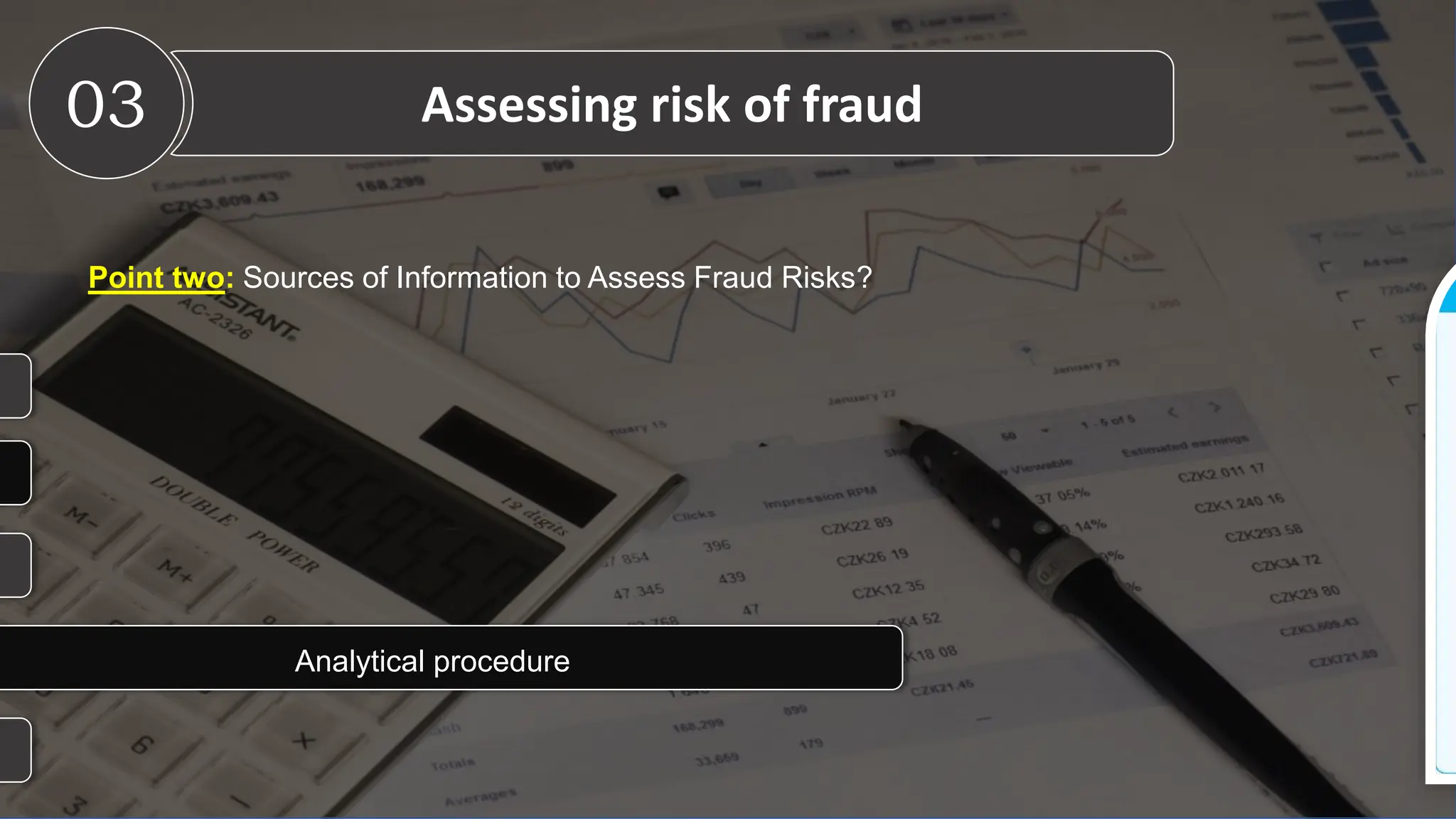 Point two: Sources of Information to Assess Fraud Risks?
03 Assessing risk of fraud
Analytical procedure
 