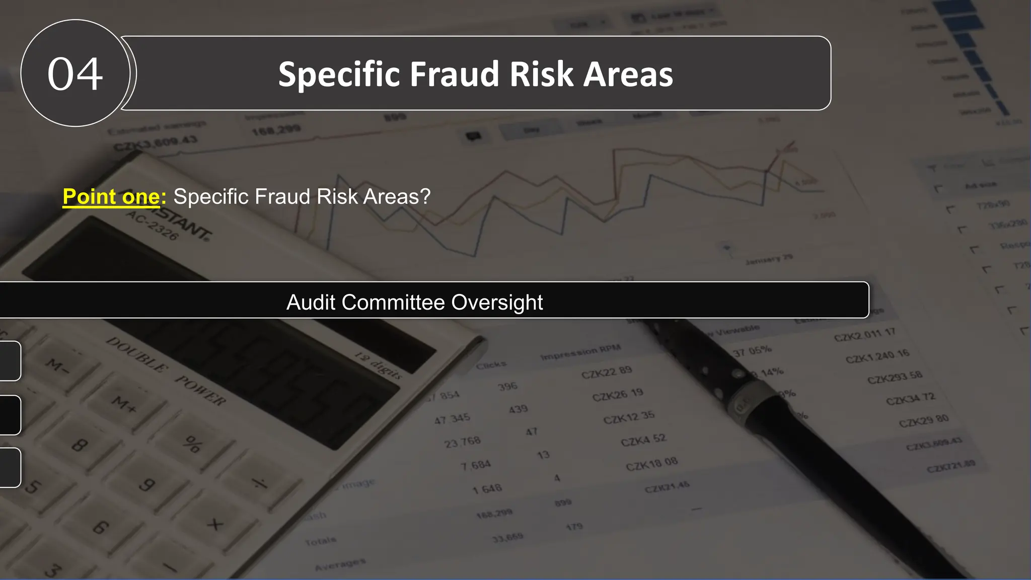 Point one: Specific Fraud Risk Areas?
04 Specific Fraud Risk Areas
Audit Committee Oversight
 