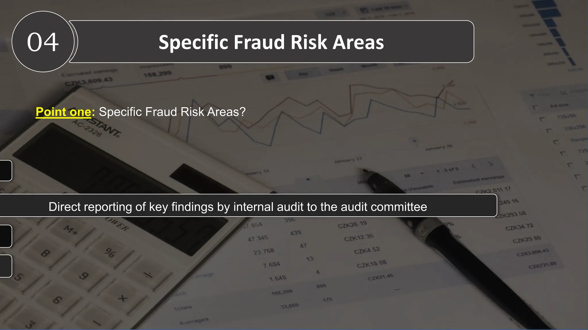 Point one: Specific Fraud Risk Areas?
04 Specific Fraud Risk Areas
Direct reporting of key findings by internal audit to the audit committee
 