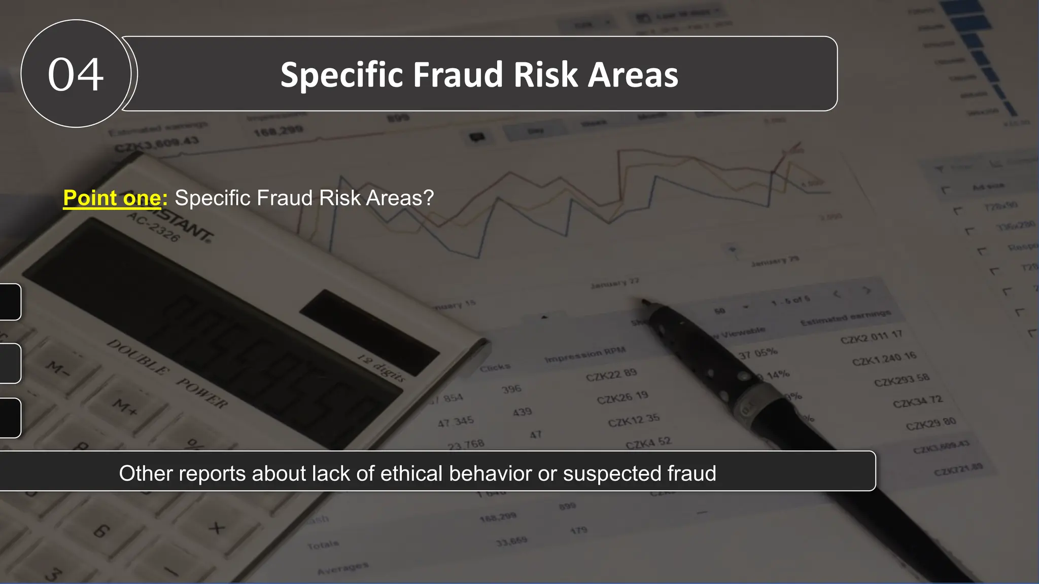 Point one: Specific Fraud Risk Areas?
04 Specific Fraud Risk Areas
Other reports about lack of ethical behavior or suspected fraud
 