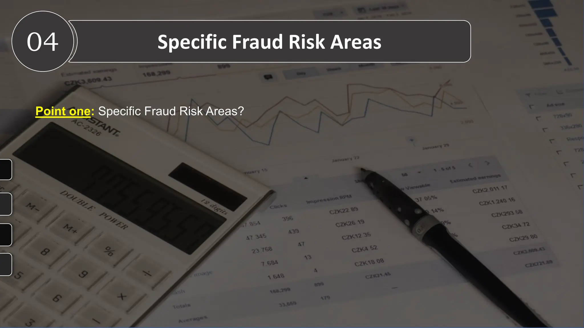 Point one: Specific Fraud Risk Areas?
04 Specific Fraud Risk Areas
 