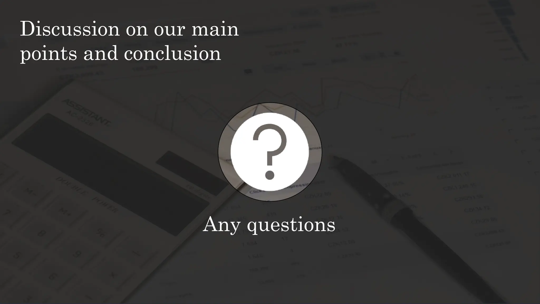 Discussion on our main
points and conclusion
Any questions
 