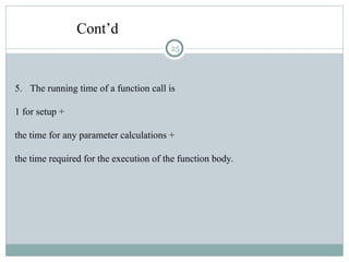 Cont’d
5. The running time of a function call is
1 for setup +
the time for any parameter calculations +
the time required for the execution of the function body.
25
 