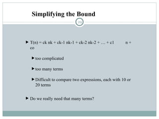 Simplifying the Bound
 T(n) = ck nk + ck-1 nk-1 + ck-2 nk-2 + … + c1 n +
co
 too complicated
 too many terms
 Difficult to compare two expressions, each with 10 or
20 terms
 Do we really need that many terms?
29
 